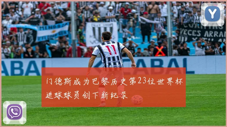 门德斯成为巴黎历史第23位世界杯进球球员创下新纪录